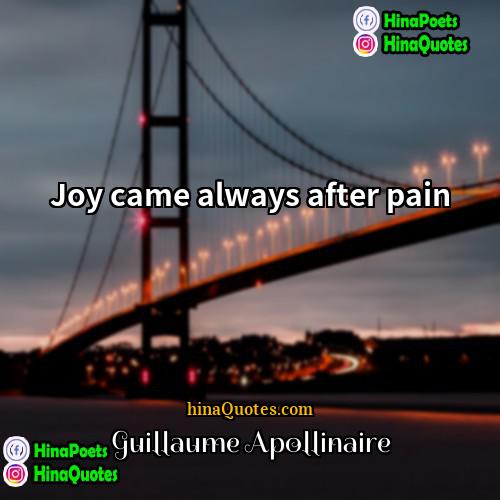Guillaume Apollinaire Quotes | Joy came always after pain.
  